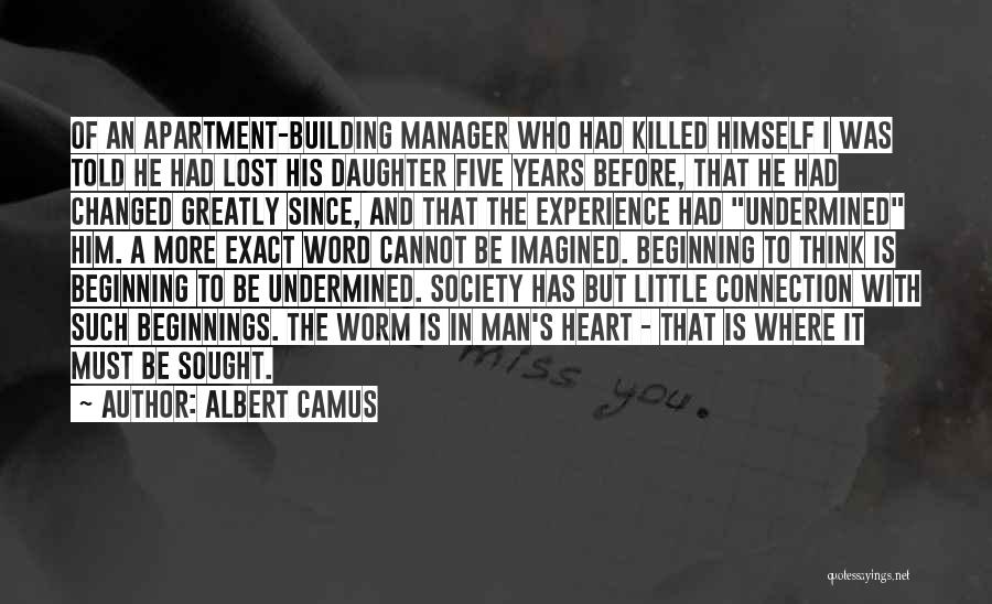 Albert Camus Quotes: Of An Apartment-building Manager Who Had Killed Himself I Was Told He Had Lost His Daughter Five Years Before, That