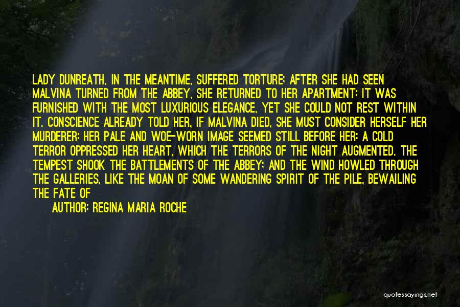 Regina Maria Roche Quotes: Lady Dunreath, In The Meantime, Suffered Torture; After She Had Seen Malvina Turned From The Abbey, She Returned To Her