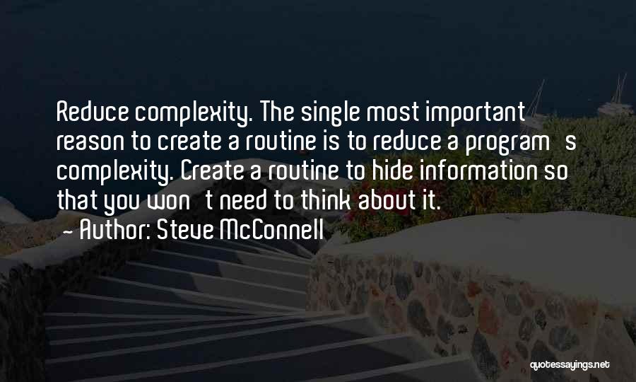 Steve McConnell Quotes: Reduce Complexity. The Single Most Important Reason To Create A Routine Is To Reduce A Program's Complexity. Create A Routine