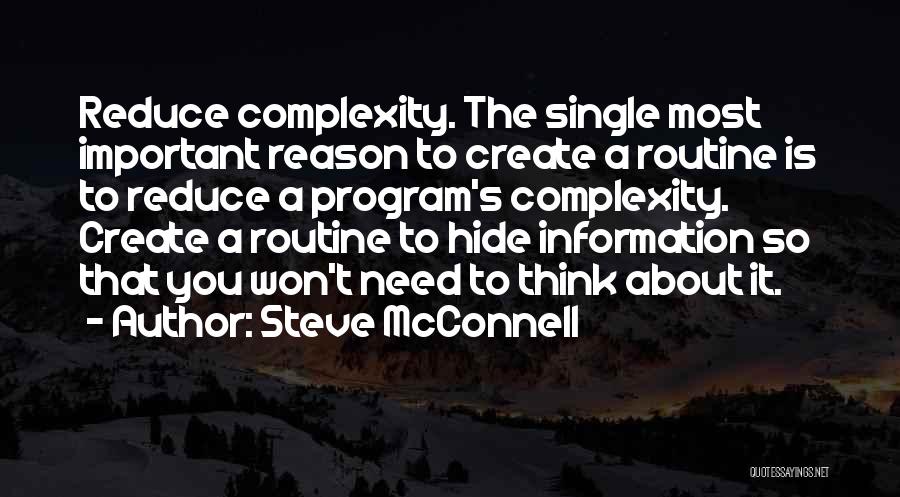 Steve McConnell Quotes: Reduce Complexity. The Single Most Important Reason To Create A Routine Is To Reduce A Program's Complexity. Create A Routine