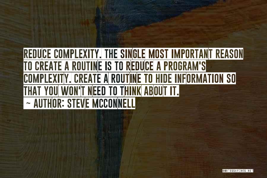 Steve McConnell Quotes: Reduce Complexity. The Single Most Important Reason To Create A Routine Is To Reduce A Program's Complexity. Create A Routine