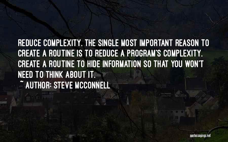 Steve McConnell Quotes: Reduce Complexity. The Single Most Important Reason To Create A Routine Is To Reduce A Program's Complexity. Create A Routine