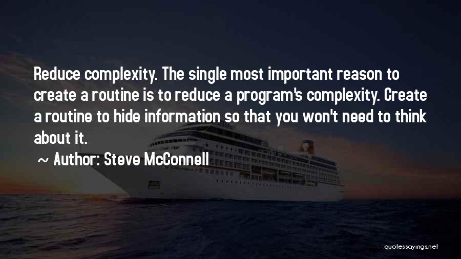 Steve McConnell Quotes: Reduce Complexity. The Single Most Important Reason To Create A Routine Is To Reduce A Program's Complexity. Create A Routine