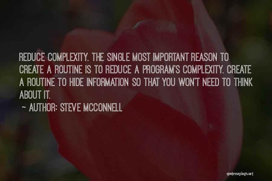 Steve McConnell Quotes: Reduce Complexity. The Single Most Important Reason To Create A Routine Is To Reduce A Program's Complexity. Create A Routine