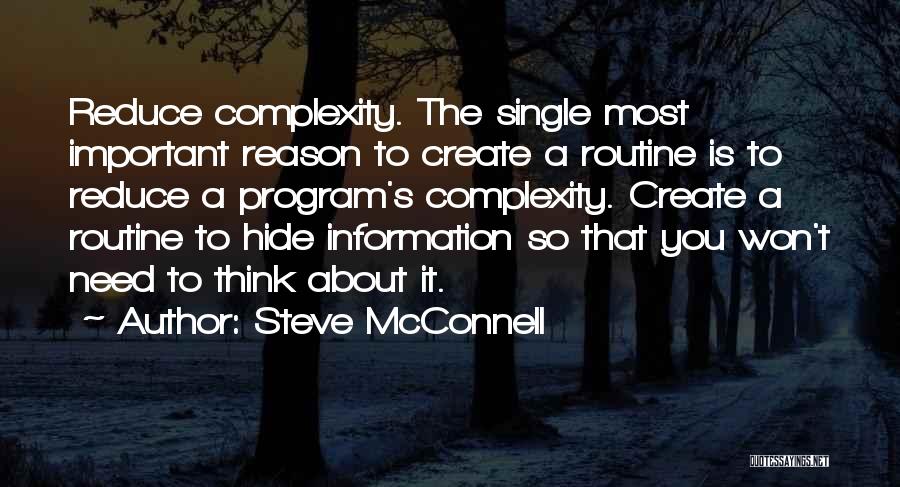 Steve McConnell Quotes: Reduce Complexity. The Single Most Important Reason To Create A Routine Is To Reduce A Program's Complexity. Create A Routine