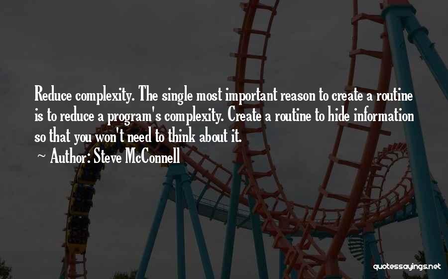 Steve McConnell Quotes: Reduce Complexity. The Single Most Important Reason To Create A Routine Is To Reduce A Program's Complexity. Create A Routine