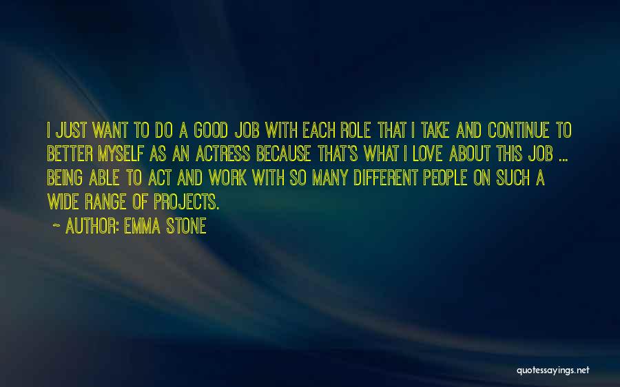 Emma Stone Quotes: I Just Want To Do A Good Job With Each Role That I Take And Continue To Better Myself As