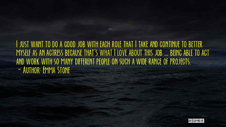 Emma Stone Quotes: I Just Want To Do A Good Job With Each Role That I Take And Continue To Better Myself As