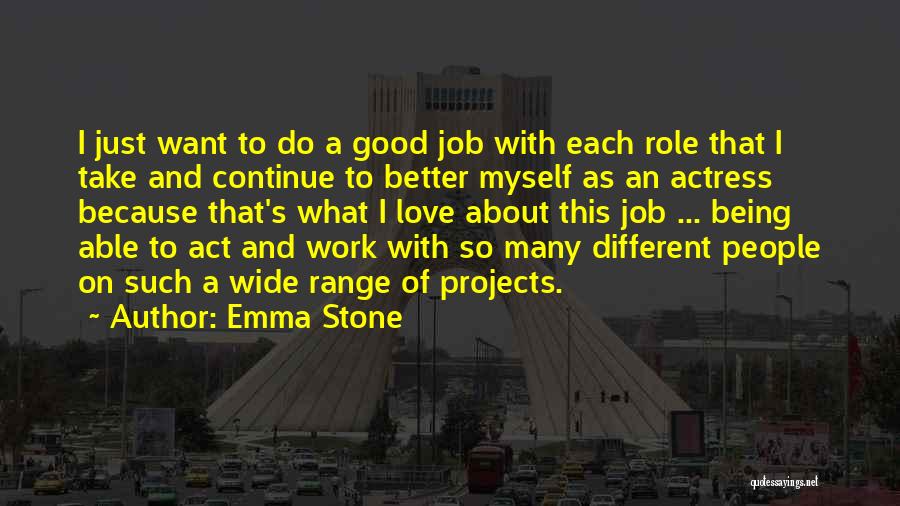Emma Stone Quotes: I Just Want To Do A Good Job With Each Role That I Take And Continue To Better Myself As
