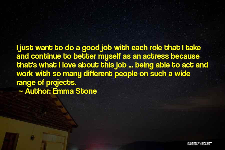 Emma Stone Quotes: I Just Want To Do A Good Job With Each Role That I Take And Continue To Better Myself As