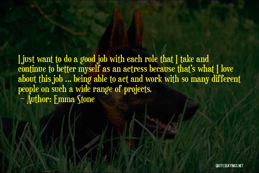 Emma Stone Quotes: I Just Want To Do A Good Job With Each Role That I Take And Continue To Better Myself As