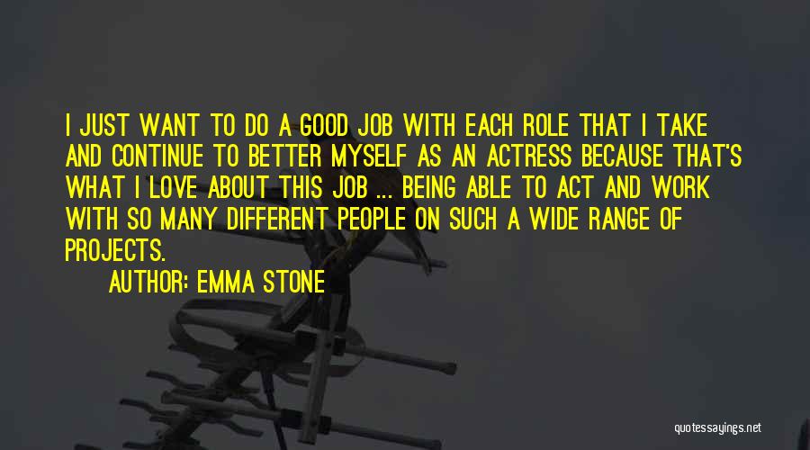 Emma Stone Quotes: I Just Want To Do A Good Job With Each Role That I Take And Continue To Better Myself As
