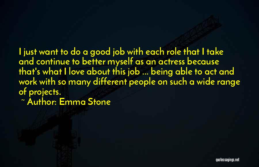Emma Stone Quotes: I Just Want To Do A Good Job With Each Role That I Take And Continue To Better Myself As