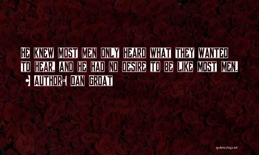 Dan Groat Quotes: He Knew Most Men Only Heard What They Wanted To Hear, And He Had No Desire To Be Like Most