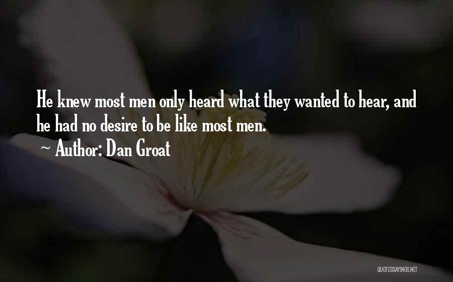 Dan Groat Quotes: He Knew Most Men Only Heard What They Wanted To Hear, And He Had No Desire To Be Like Most