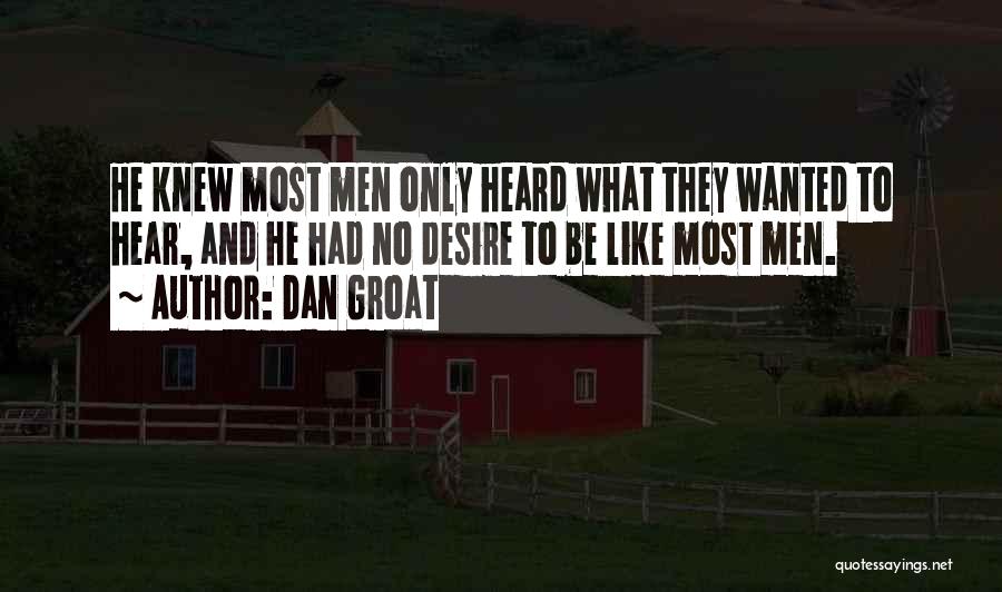 Dan Groat Quotes: He Knew Most Men Only Heard What They Wanted To Hear, And He Had No Desire To Be Like Most