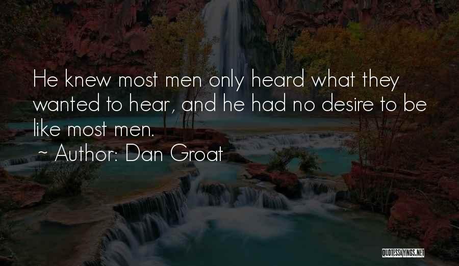 Dan Groat Quotes: He Knew Most Men Only Heard What They Wanted To Hear, And He Had No Desire To Be Like Most