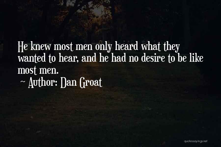 Dan Groat Quotes: He Knew Most Men Only Heard What They Wanted To Hear, And He Had No Desire To Be Like Most