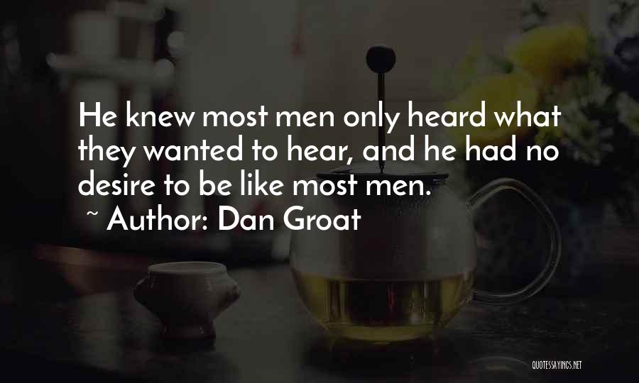 Dan Groat Quotes: He Knew Most Men Only Heard What They Wanted To Hear, And He Had No Desire To Be Like Most