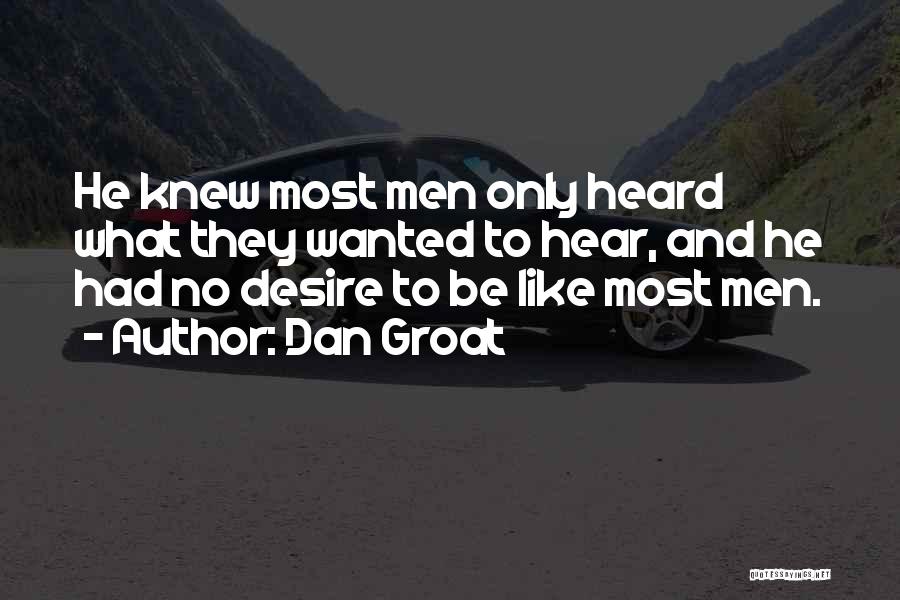 Dan Groat Quotes: He Knew Most Men Only Heard What They Wanted To Hear, And He Had No Desire To Be Like Most