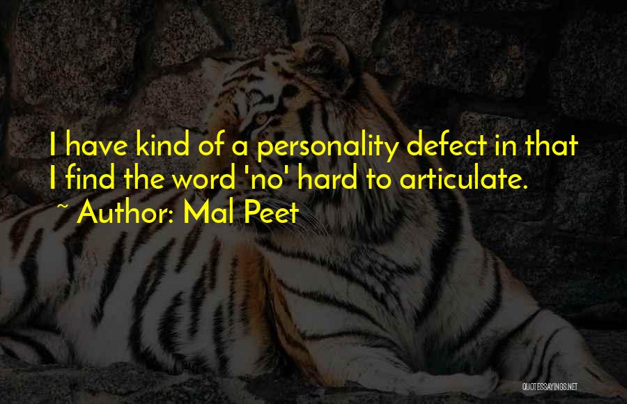 Mal Peet Quotes: I Have Kind Of A Personality Defect In That I Find The Word 'no' Hard To Articulate.