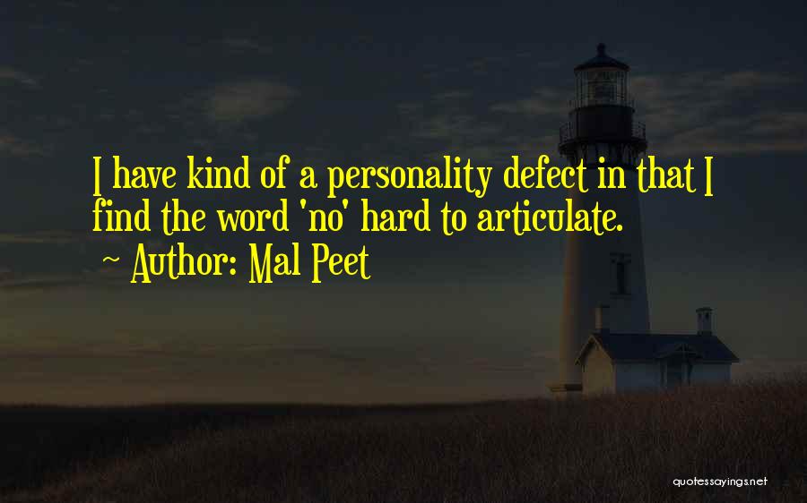 Mal Peet Quotes: I Have Kind Of A Personality Defect In That I Find The Word 'no' Hard To Articulate.
