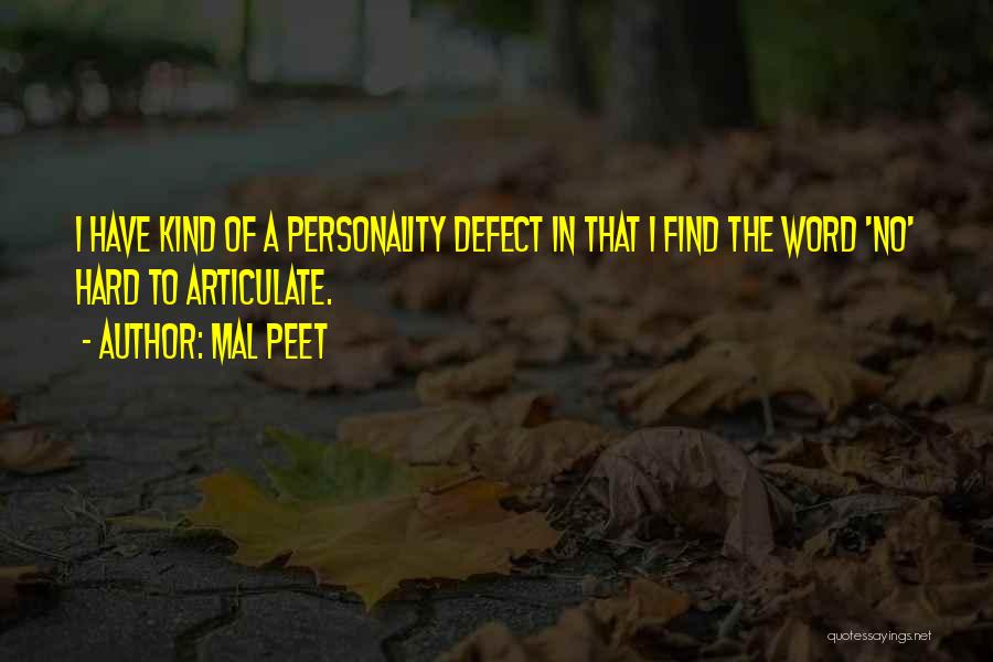 Mal Peet Quotes: I Have Kind Of A Personality Defect In That I Find The Word 'no' Hard To Articulate.