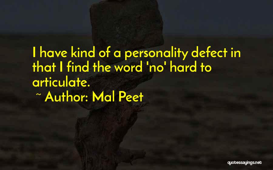 Mal Peet Quotes: I Have Kind Of A Personality Defect In That I Find The Word 'no' Hard To Articulate.