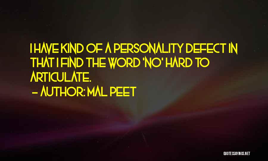 Mal Peet Quotes: I Have Kind Of A Personality Defect In That I Find The Word 'no' Hard To Articulate.