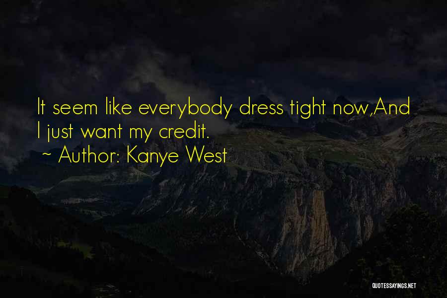 Kanye West Quotes: It Seem Like Everybody Dress Tight Now,and I Just Want My Credit.