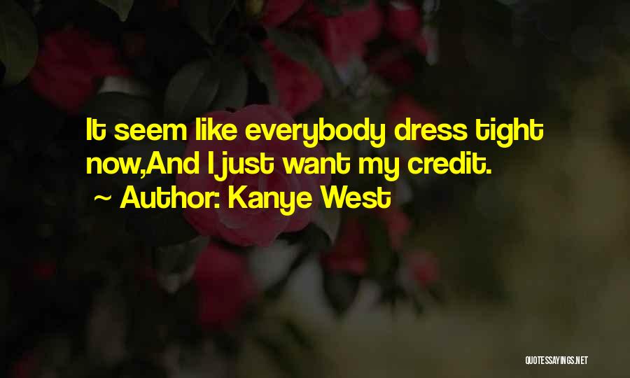 Kanye West Quotes: It Seem Like Everybody Dress Tight Now,and I Just Want My Credit.