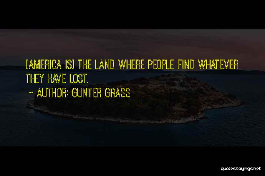 Gunter Grass Quotes: [america Is] The Land Where People Find Whatever They Have Lost.