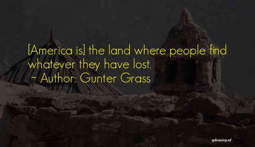 Gunter Grass Quotes: [america Is] The Land Where People Find Whatever They Have Lost.