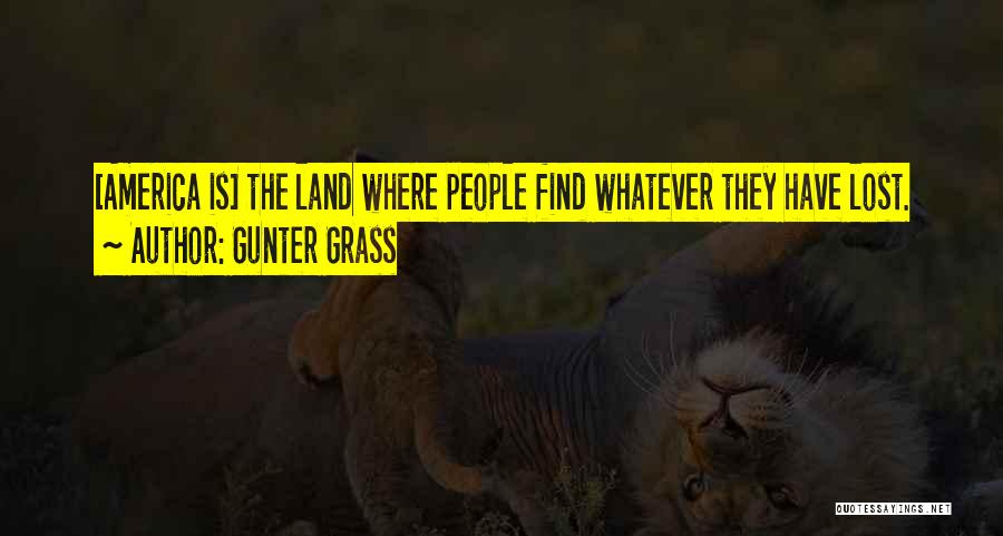 Gunter Grass Quotes: [america Is] The Land Where People Find Whatever They Have Lost.