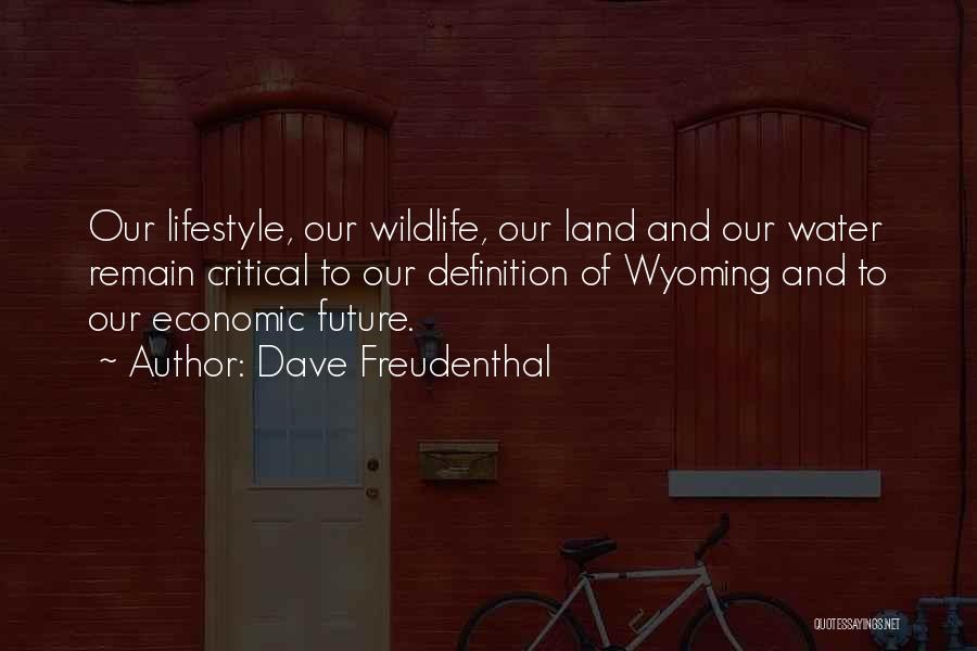 Dave Freudenthal Quotes: Our Lifestyle, Our Wildlife, Our Land And Our Water Remain Critical To Our Definition Of Wyoming And To Our Economic