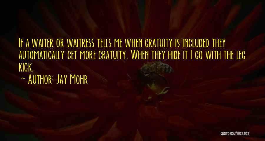 Jay Mohr Quotes: If A Waiter Or Waitress Tells Me When Gratuity Is Included They Automatically Get More Gratuity. When They Hide It