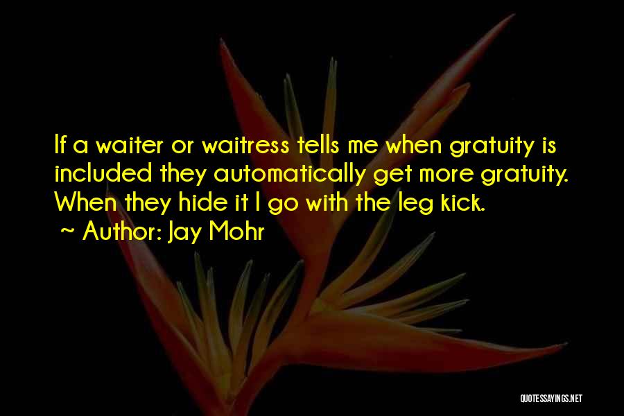 Jay Mohr Quotes: If A Waiter Or Waitress Tells Me When Gratuity Is Included They Automatically Get More Gratuity. When They Hide It