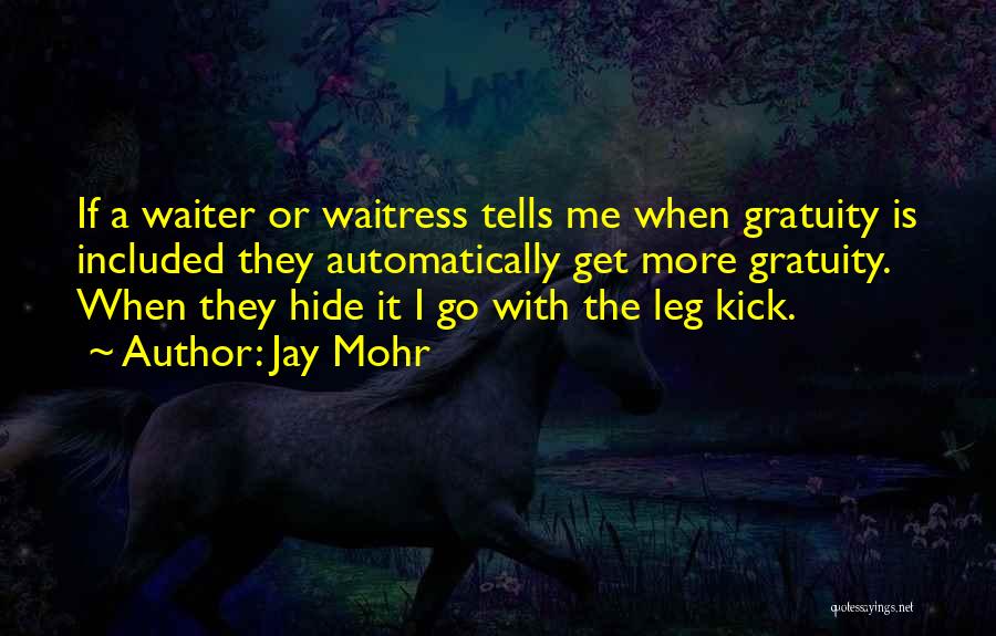 Jay Mohr Quotes: If A Waiter Or Waitress Tells Me When Gratuity Is Included They Automatically Get More Gratuity. When They Hide It
