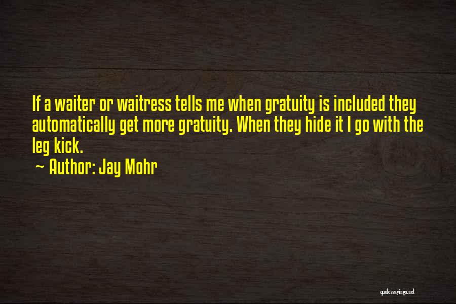 Jay Mohr Quotes: If A Waiter Or Waitress Tells Me When Gratuity Is Included They Automatically Get More Gratuity. When They Hide It