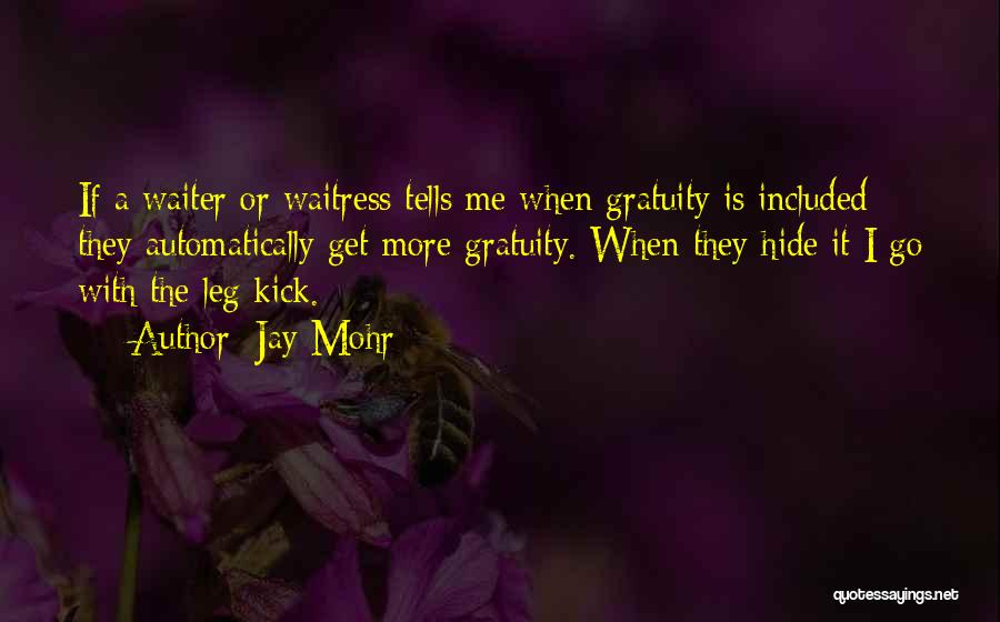 Jay Mohr Quotes: If A Waiter Or Waitress Tells Me When Gratuity Is Included They Automatically Get More Gratuity. When They Hide It