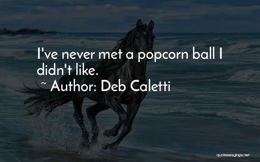 Deb Caletti Quotes: I've Never Met A Popcorn Ball I Didn't Like.