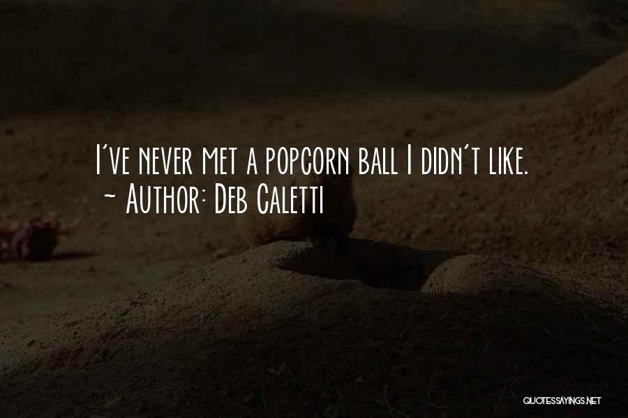 Deb Caletti Quotes: I've Never Met A Popcorn Ball I Didn't Like.