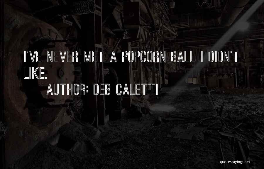 Deb Caletti Quotes: I've Never Met A Popcorn Ball I Didn't Like.