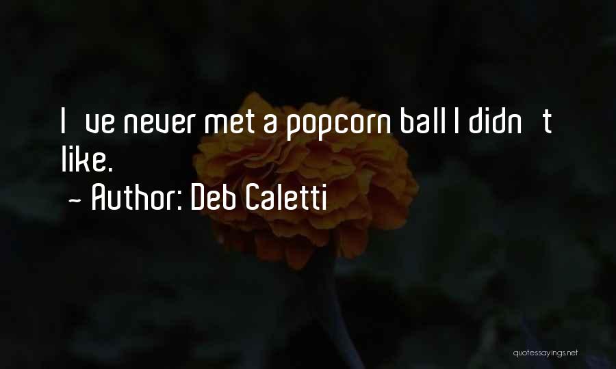 Deb Caletti Quotes: I've Never Met A Popcorn Ball I Didn't Like.