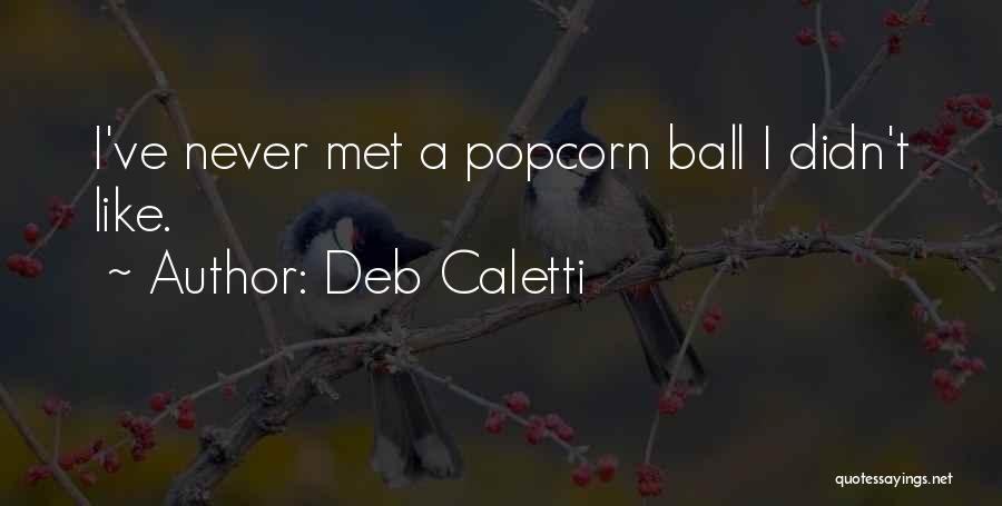 Deb Caletti Quotes: I've Never Met A Popcorn Ball I Didn't Like.