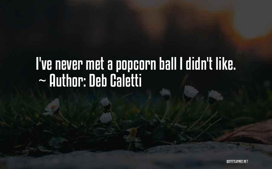 Deb Caletti Quotes: I've Never Met A Popcorn Ball I Didn't Like.