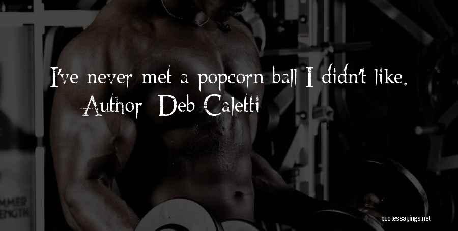 Deb Caletti Quotes: I've Never Met A Popcorn Ball I Didn't Like.