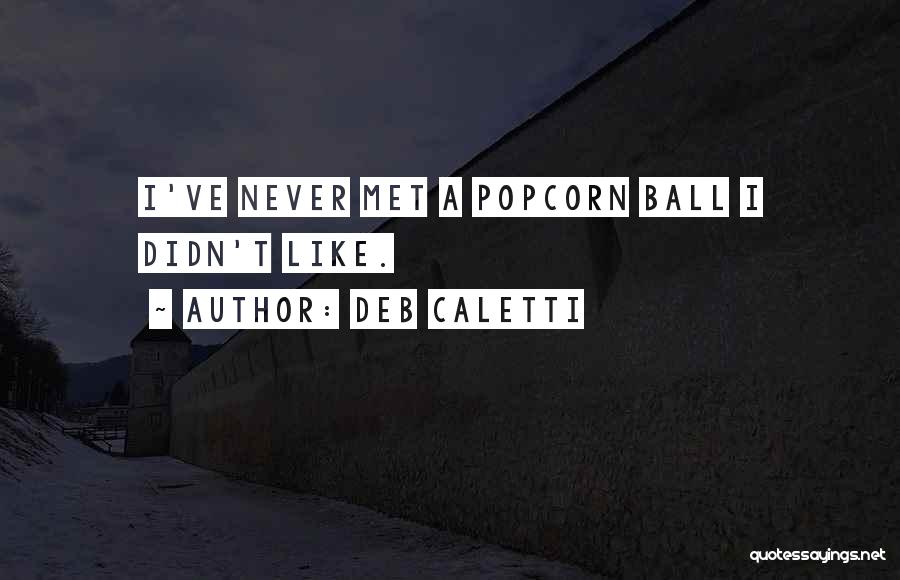 Deb Caletti Quotes: I've Never Met A Popcorn Ball I Didn't Like.