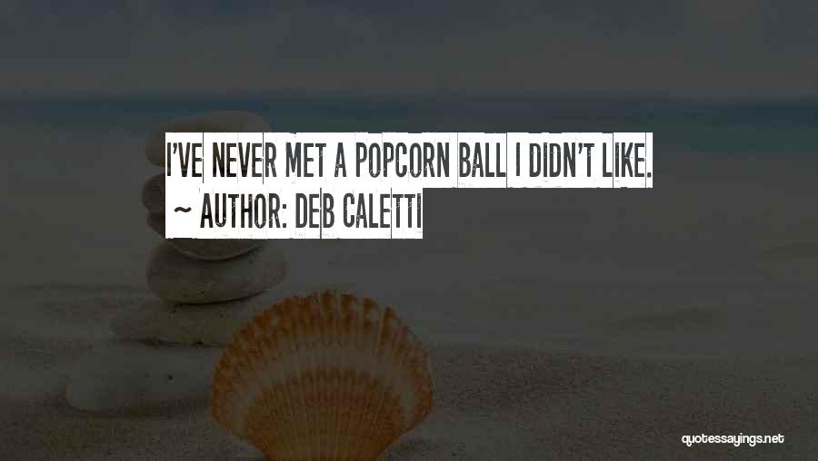 Deb Caletti Quotes: I've Never Met A Popcorn Ball I Didn't Like.