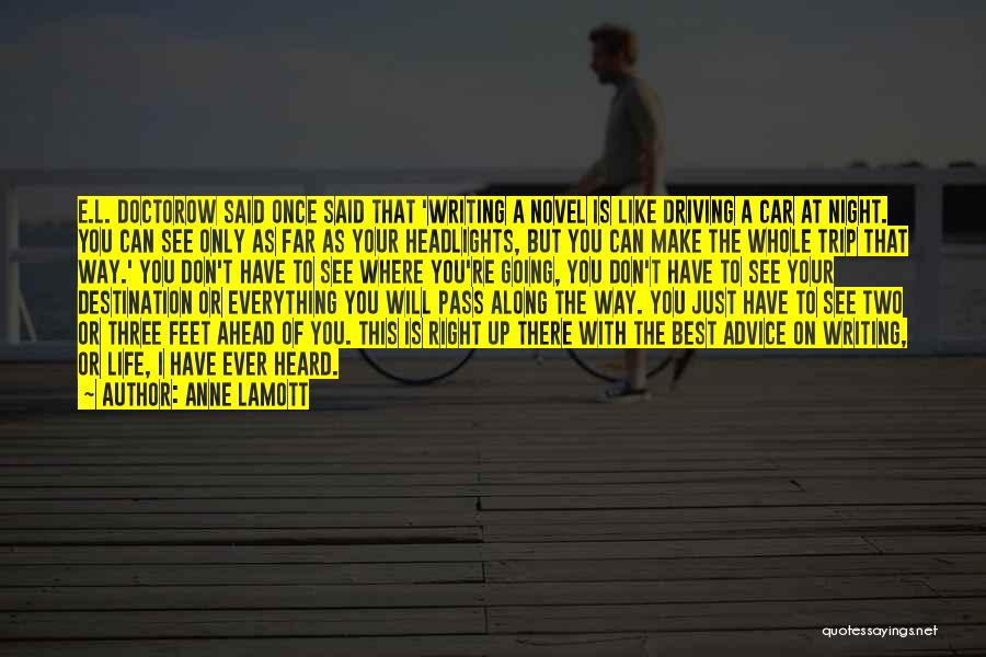 Anne Lamott Quotes: E.l. Doctorow Said Once Said That 'writing A Novel Is Like Driving A Car At Night. You Can See Only